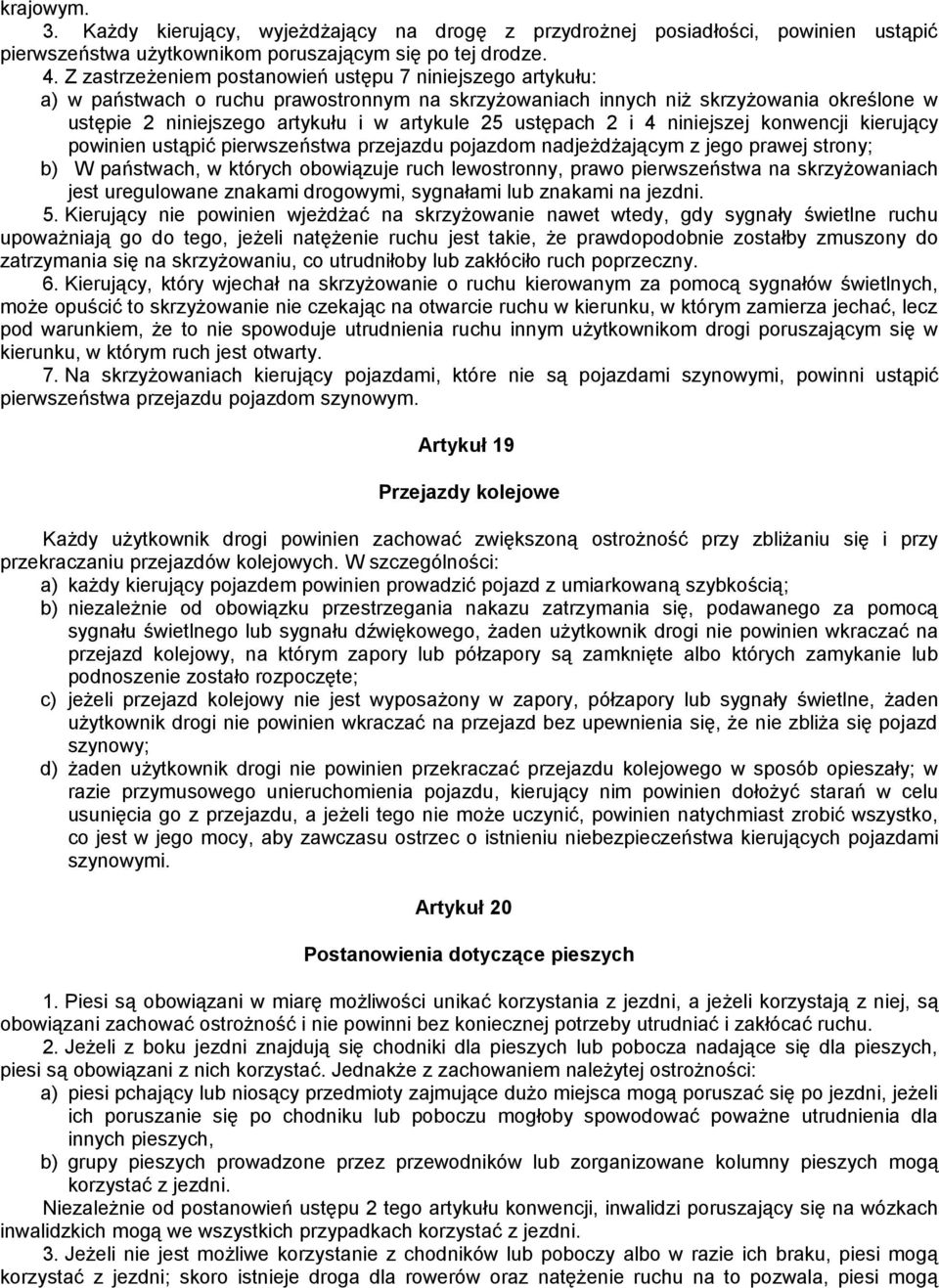 ustępach 2 i 4 niniejszej konwencji kierujący powinien ustąpić pierwszeństwa przejazdu pojazdom nadjeżdżającym z jego prawej strony; b) W państwach, w których obowiązuje ruch lewostronny, prawo