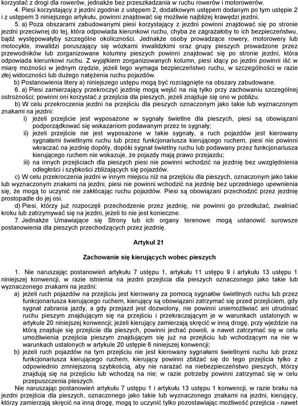 a) Poza obszarami zabudowanymi piesi korzystający z jezdni powinni znajdować się po stronie jezdni przeciwnej do tej, która odpowiada kierunkowi ruchu, chyba że zagrażałoby to ich bezpieczeństwu,