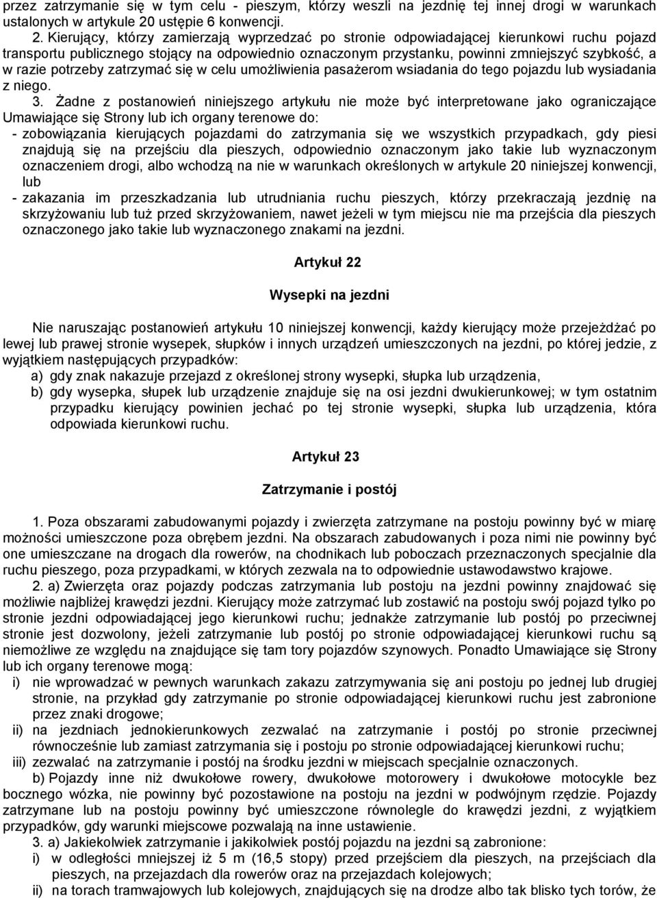 Kierujący, którzy zamierzają wyprzedzać po stronie odpowiadającej kierunkowi ruchu pojazd transportu publicznego stojący na odpowiednio oznaczonym przystanku, powinni zmniejszyć szybkość, a w razie