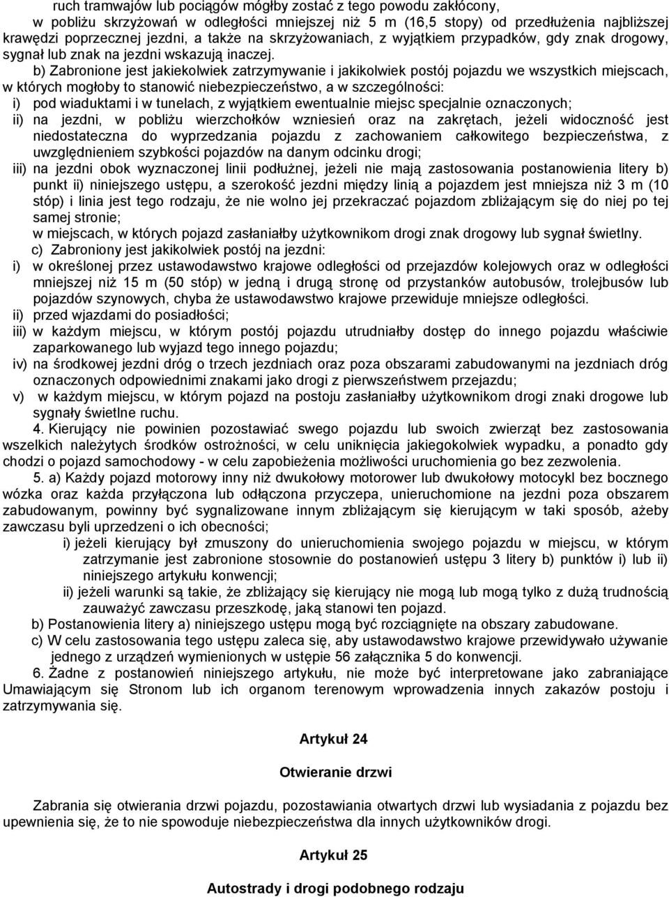 b) Zabronione jest jakiekolwiek zatrzymywanie i jakikolwiek postój pojazdu we wszystkich miejscach, w których mogłoby to stanowić niebezpieczeństwo, a w szczególności: i) pod wiaduktami i w tunelach,