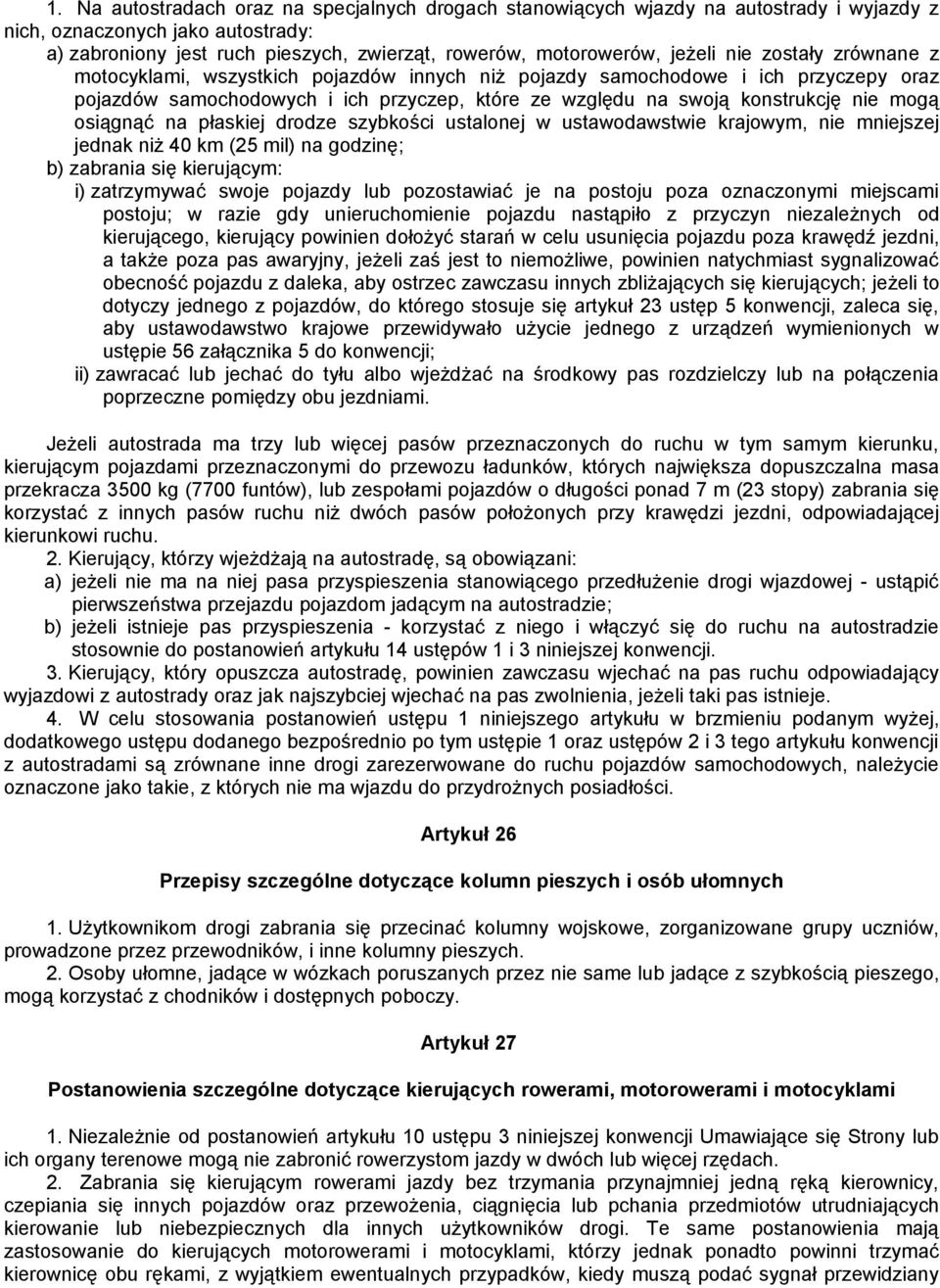 mogą osiągnąć na płaskiej drodze szybkości ustalonej w ustawodawstwie krajowym, nie mniejszej jednak niż 40 km (25 mil) na godzinę; b) zabrania się kierującym: i) zatrzymywać swoje pojazdy lub
