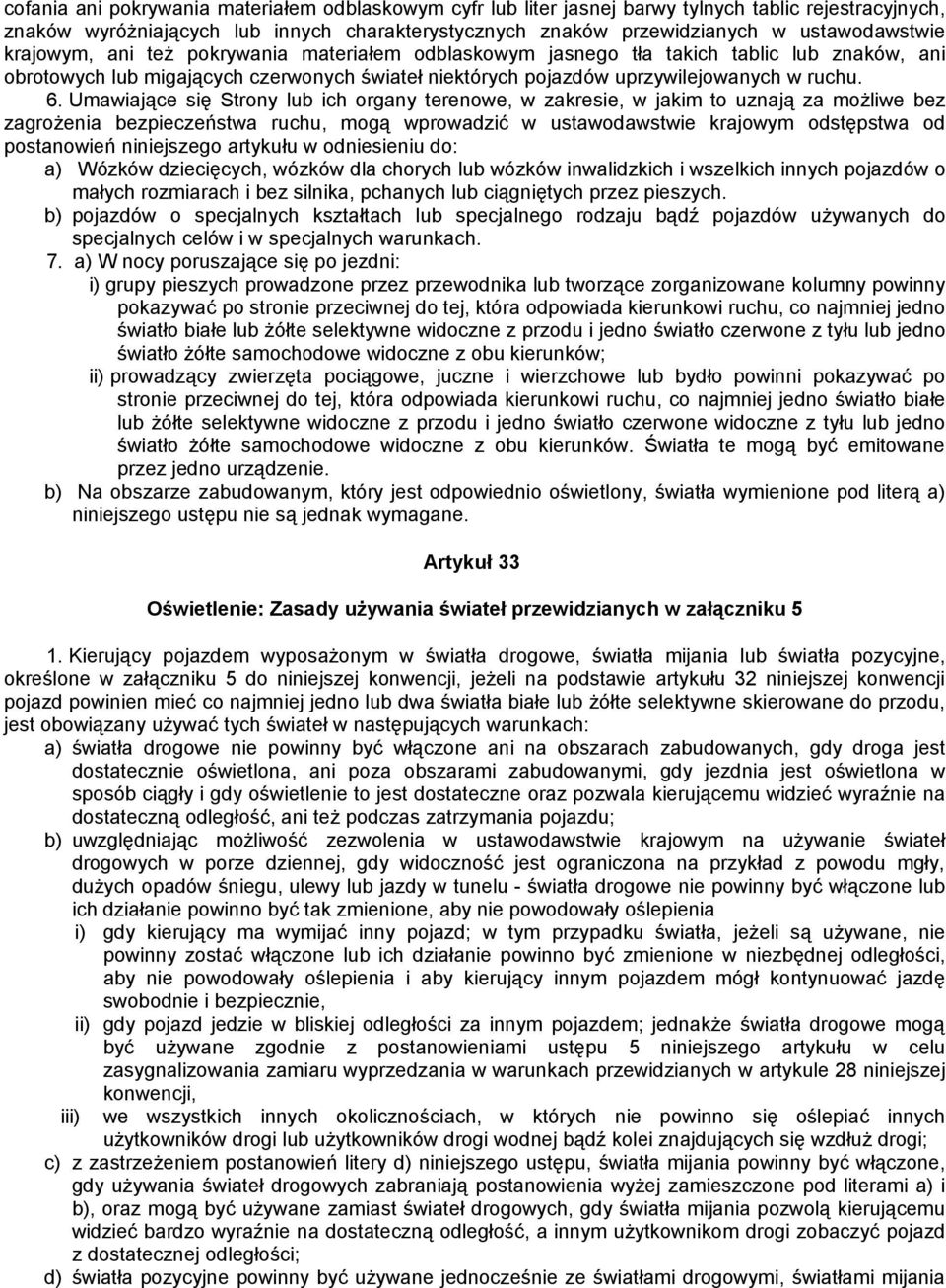 Umawiające się Strony lub ich organy terenowe, w zakresie, w jakim to uznają za możliwe bez zagrożenia bezpieczeństwa ruchu, mogą wprowadzić w ustawodawstwie krajowym odstępstwa od postanowień