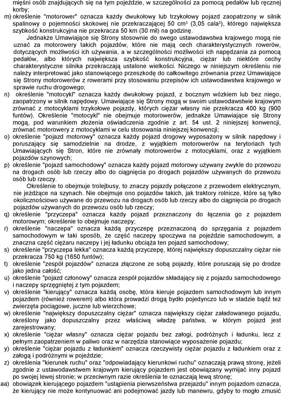 Jednakże Umawiające się Strony stosownie do swego ustawodawstwa krajowego mogą nie uznać za motorowery takich pojazdów, które nie mają cech charakterystycznych rowerów, dotyczących możliwości ich