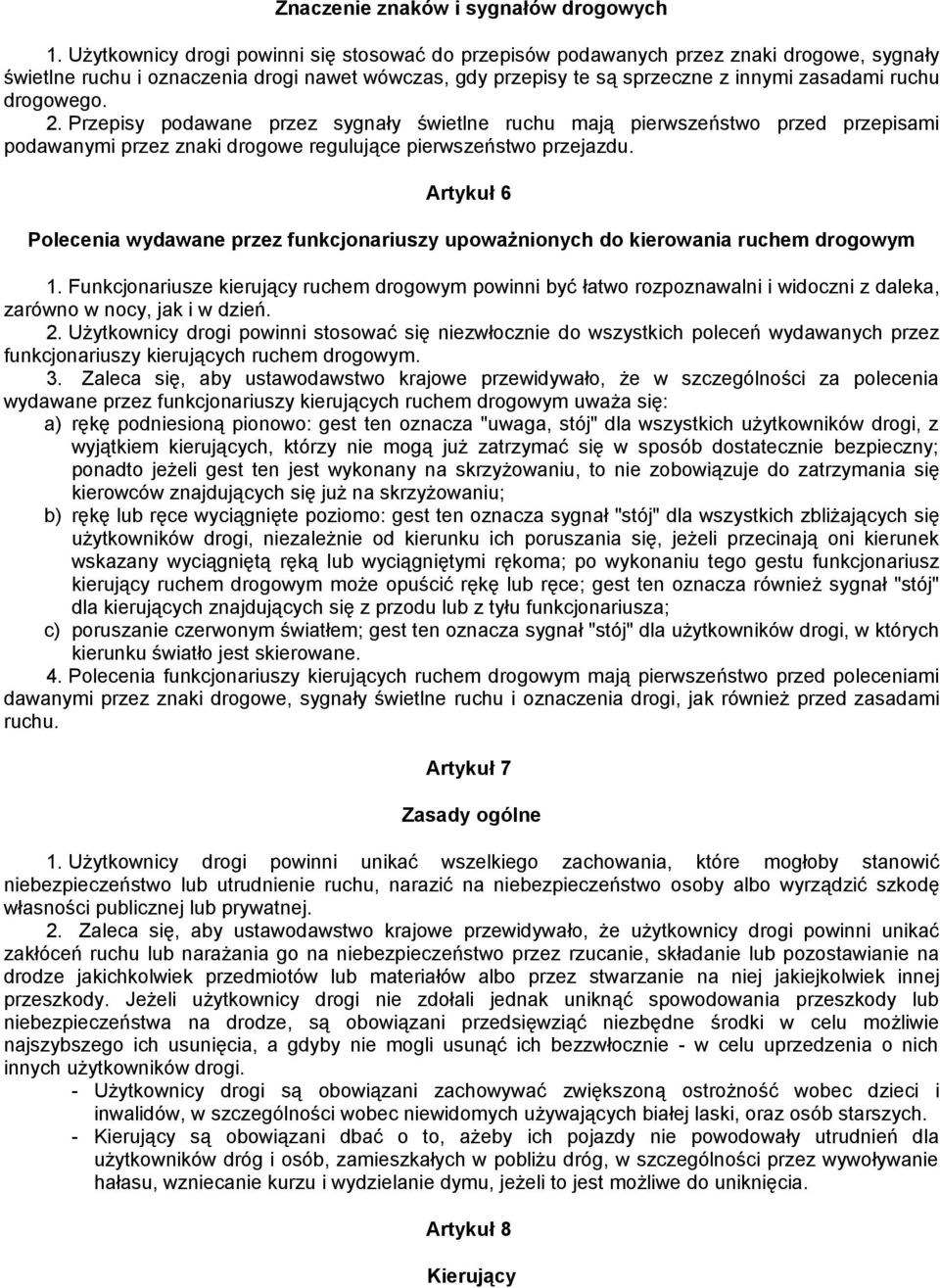 drogowego. 2. Przepisy podawane przez sygnały świetlne ruchu mają pierwszeństwo przed przepisami podawanymi przez znaki drogowe regulujące pierwszeństwo przejazdu.