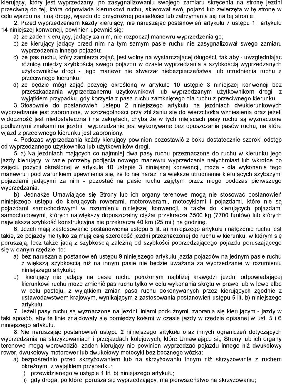 Przed wyprzedzeniem każdy kierujący, nie naruszając postanowień artykułu 7 ustępu 1 i artykułu 14 niniejszej konwencji, powinien upewnić się: a) że żaden kierujący, jadący za nim, nie rozpoczął