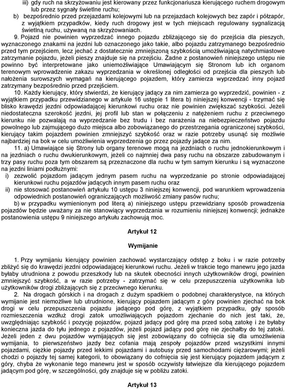 Pojazd nie powinien wyprzedzać innego pojazdu zbliżającego się do przejścia dla pieszych, wyznaczonego znakami na jezdni lub oznaczonego jako takie, albo pojazdu zatrzymanego bezpośrednio przed tym