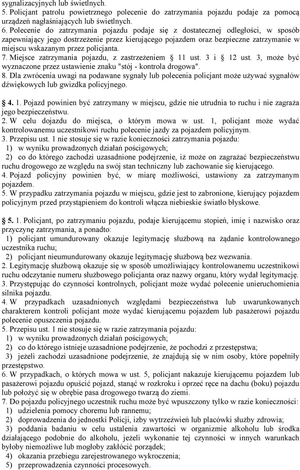 policjanta. 7. Miejsce zatrzymania pojazdu, z zastrzeżeniem ust. 3 i 2 ust. 3, może być wyznaczone przez ustawienie znaku "stój - kontrola drogowa". 8.