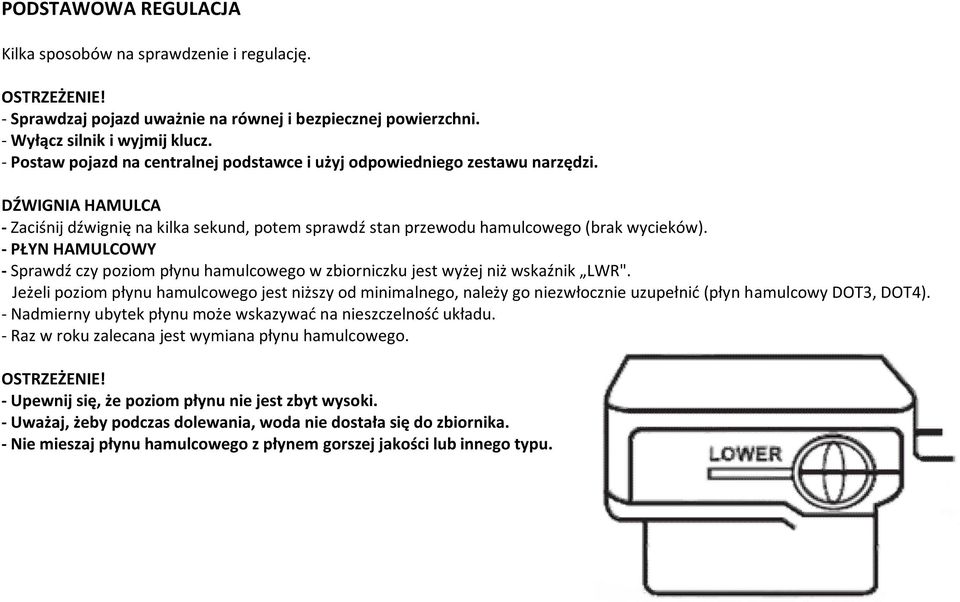 - PŁYN HAMULCOWY - Sprawdź czy poziom płynu hamulcowego w zbiorniczku jest wyżej niż wskaźnik LWR".