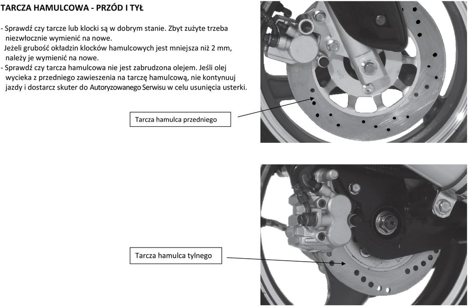 Jeżeli grubość okładzin klocków hamulcowych jest mniejsza niż 2 mm, należy je wymienić na nowe.