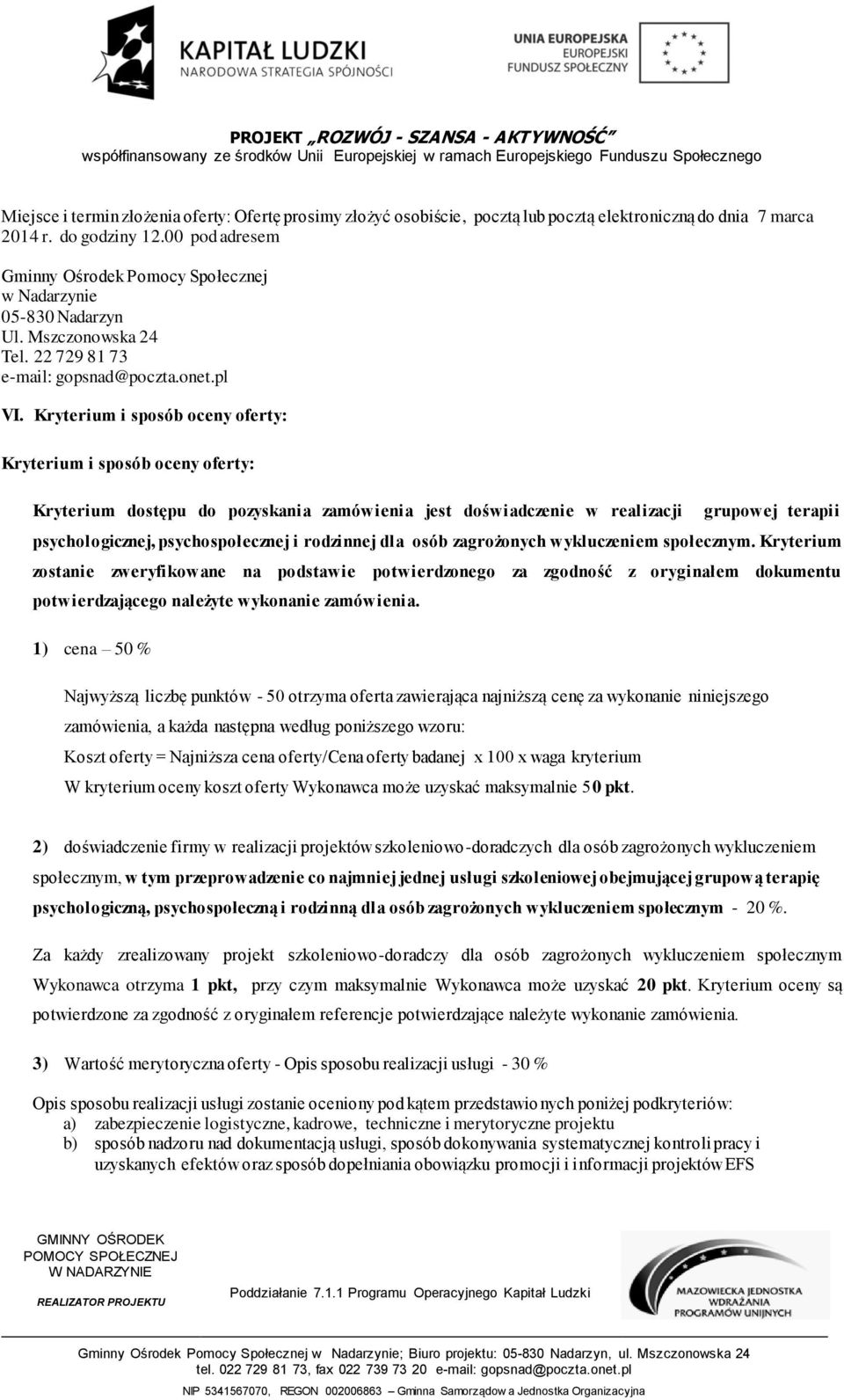 Kryterium i sposób oceny oferty: Kryterium i sposób oceny oferty: Kryterium dostępu do pozyskania zamówienia jest doświadczenie w realizacji grupowej terapii psychologicznej, psychospołecznej i