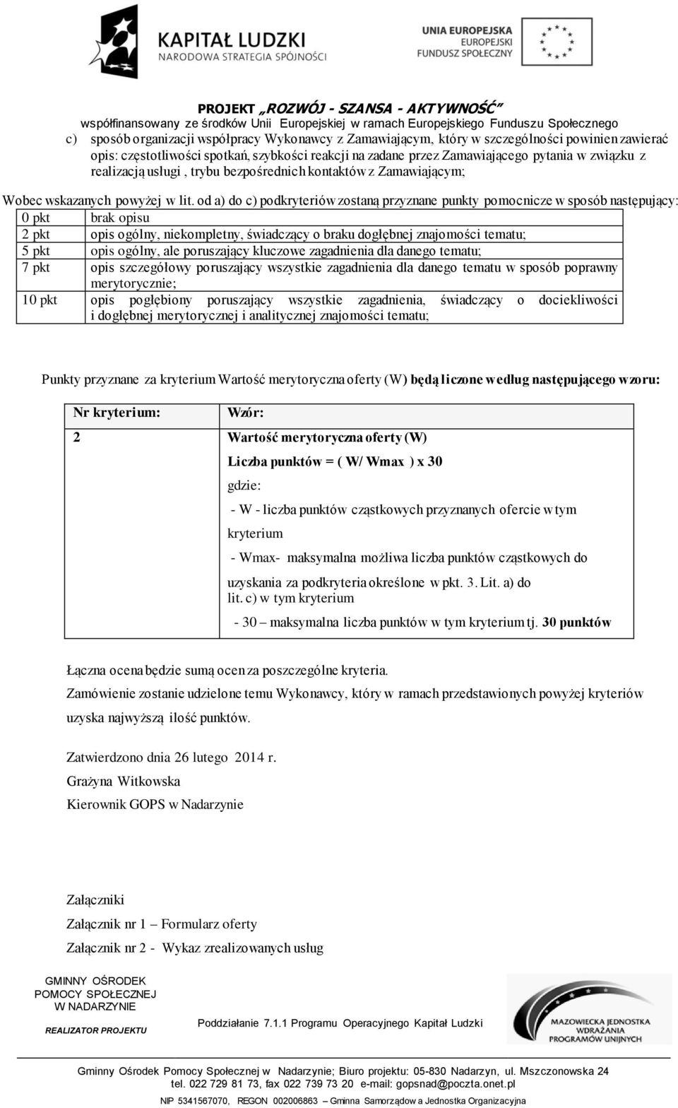 od a) do c) podkryteriów zostaną przyznane punkty pomocnicze w sposób następujący: 0 pkt brak opisu 2 pkt opis ogólny, niekompletny, świadczący o braku dogłębnej znajomości tematu; 5 pkt opis ogólny,