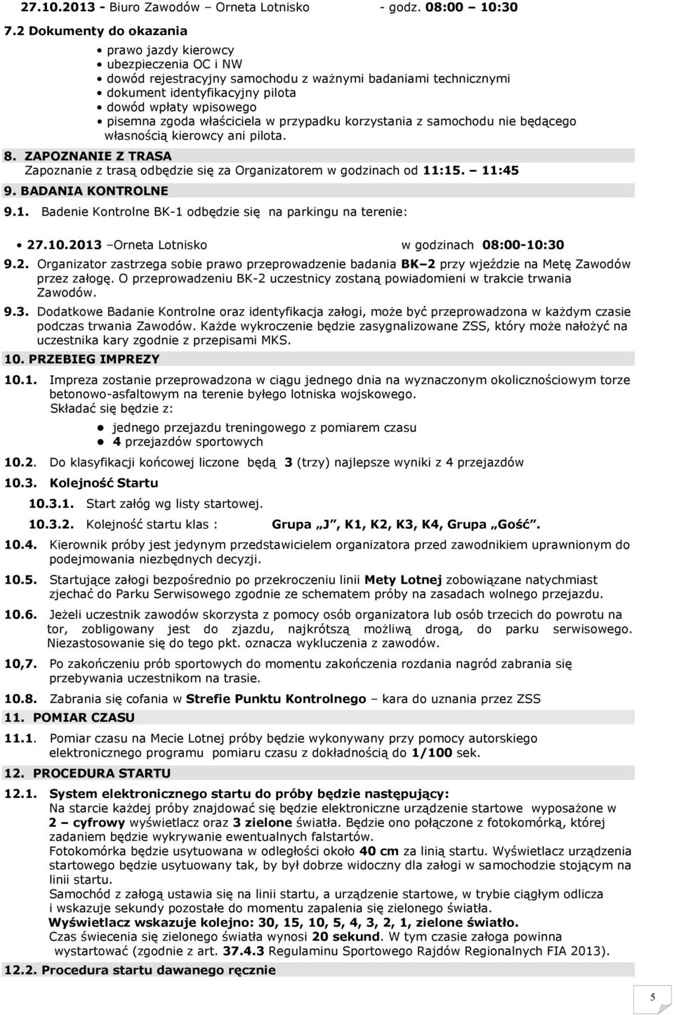 właściciela w przypadku korzystania z samochodu nie będącego własnością kierowcy ani pilota. 8. ZAPOZNANIE Z TRASA Zapoznanie z trasą odbędzie się za Organizatorem w godzinach od 11:15. 11:45 9.