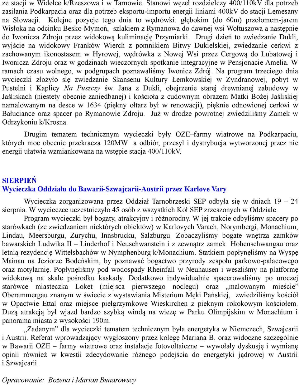 Kolejne pozycje tego dnia to wędrówki: głębokim (do 60m) przełomem-jarem Wisłoka na odcinku Besko-Mymoń, szlakiem z Rymanowa do dawnej wsi Wołtuszowa a następnie do Iwonicza Zdroju przez widokową
