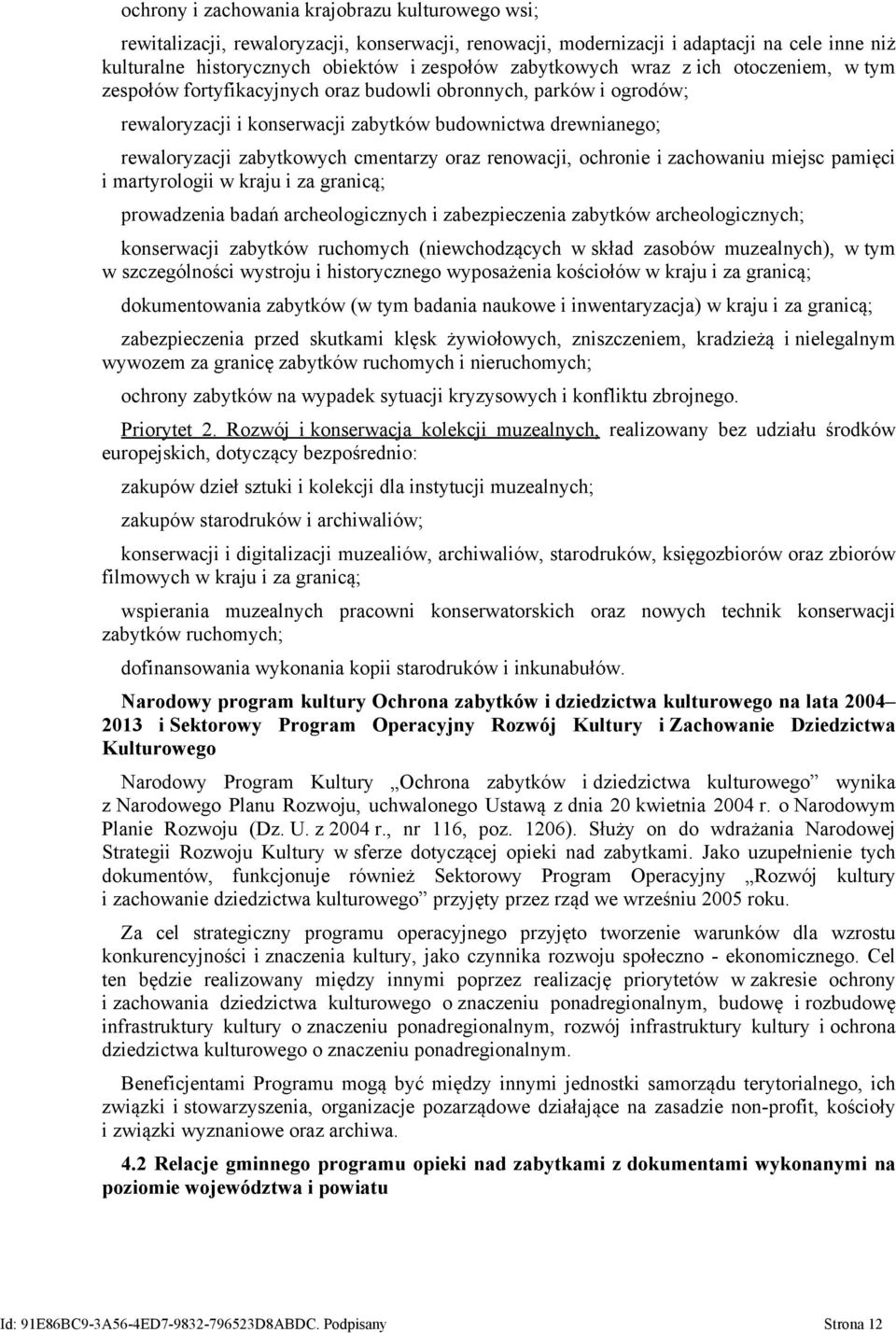 cmentarzy oraz renowacji, ochronie i zachowaniu miejsc pamięci i martyrologii w kraju i za granicą; prowadzenia badań archeologicznych i zabezpieczenia zabytków archeologicznych; konserwacji zabytków