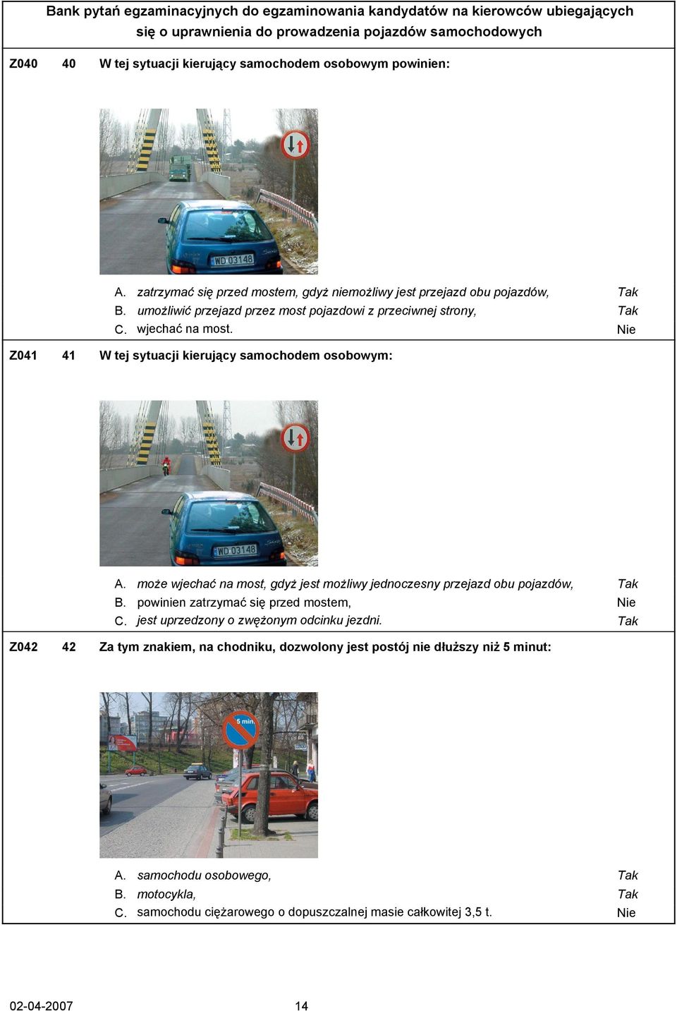 może wjechać na most, gdyż jest możliwy jednoczesny przejazd obu pojazdów, Tak B. powinien zatrzymać się przed mostem, Nie C. jest uprzedzony o zwężonym odcinku jezdni.