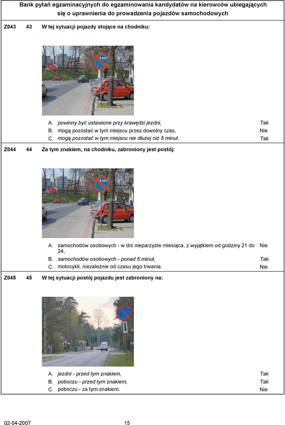 samochodów osobowych - w dni nieparzyste miesiąca, z wyjątkiem od godziny 21 do 24, B. samochodów osobowych - ponad 5 minut, Tak C.