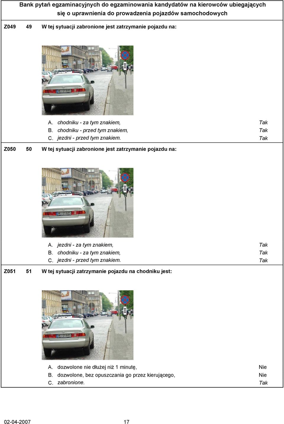 Tak Z050 50 W tej sytuacji zabronione jest zatrzymanie pojazdu na: A. jezdni - za tym znakiem, Tak B.