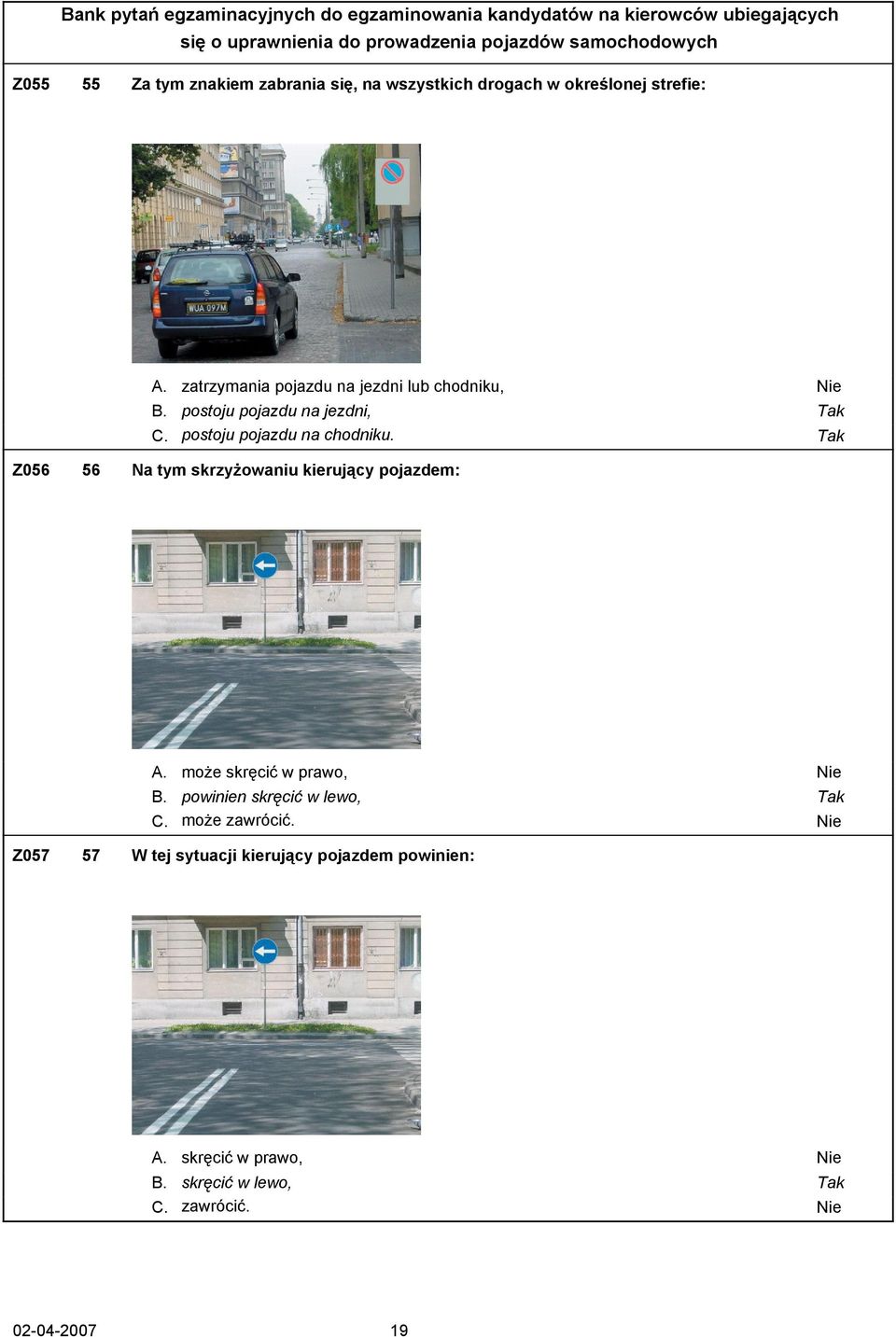 Tak Z056 56 Na tym skrzyżowaniu kierujący pojazdem: A. może skręcić w prawo, Nie B. powinien skręcić w lewo, Tak C.