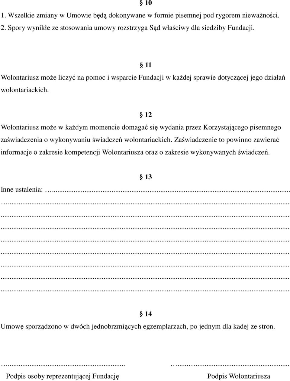 12 Wolontariusz może w każdym momencie domagać się wydania przez Korzystającego pisemnego zaświadczenia o wykonywaniu świadczeń wolontariackich.