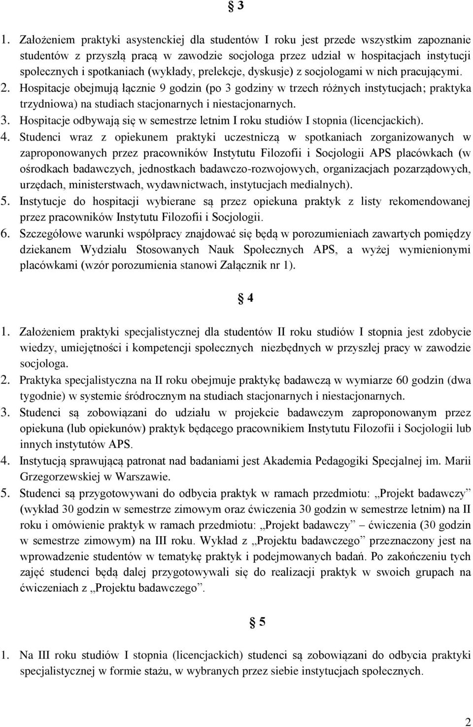 Hospitacje obejmują łącznie 9 godzin (po 3 godziny w trzech różnych instytucjach; praktyka trzydniowa) na studiach stacjonarnych i niestacjonarnych. 3. Hospitacje odbywają się w semestrze letnim I roku studiów I stopnia (licencjackich).