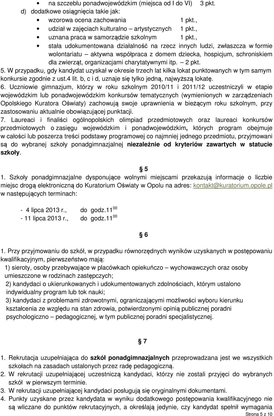 , stała udokumentowana działalność na rzecz innych ludzi, zwłaszcza w formie wolontariatu aktywna współpraca z domem dziecka, hospicjum, schroniskiem dla zwierząt, organizacjami charytatywnymi itp.