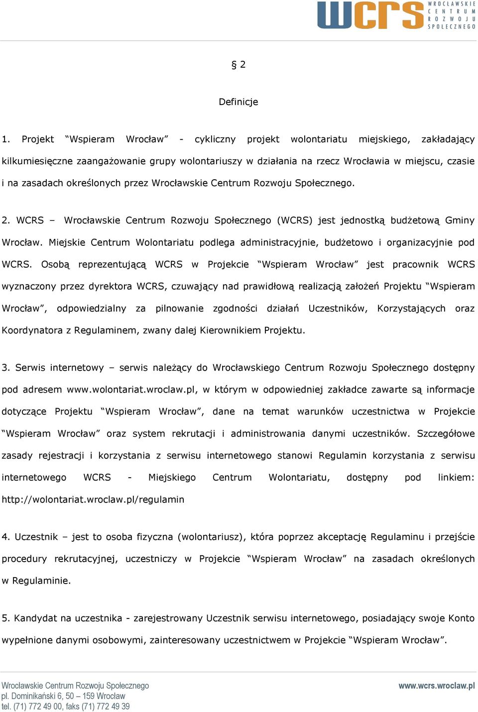 określonych przez. 2. WCRS (WCRS) jest jednostką budżetową Gminy Wrocław. Miejskie Centrum Wolontariatu podlega administracyjnie, budżetowo i organizacyjnie pod WCRS.