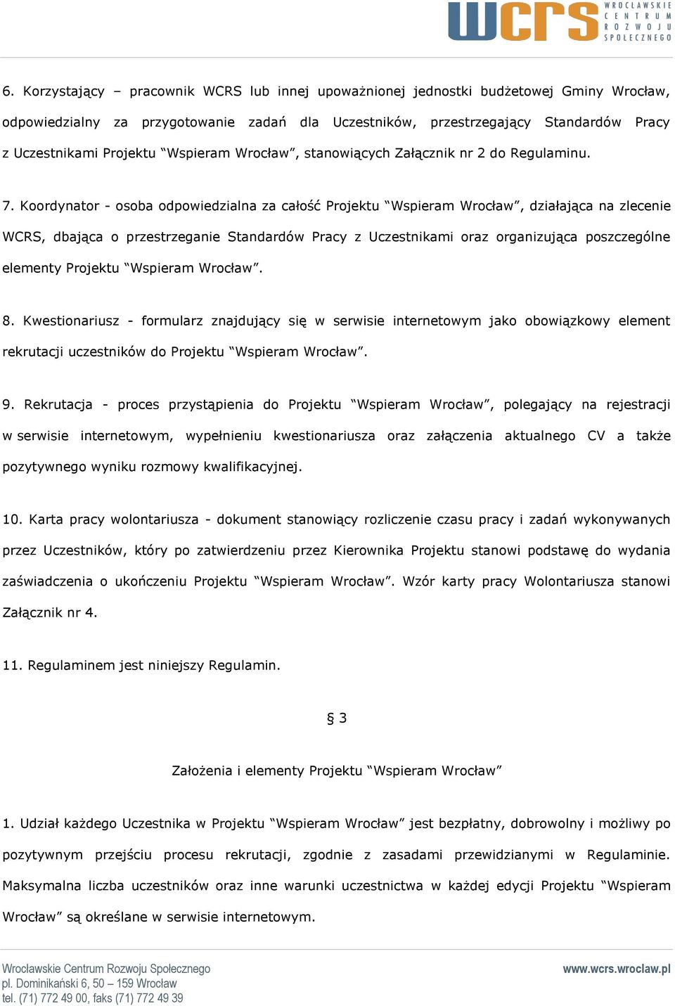 Koordynator - osoba odpowiedzialna za całość Projektu Wspieram Wrocław, działająca na zlecenie WCRS, dbająca o przestrzeganie Standardów Pracy z Uczestnikami oraz organizująca poszczególne elementy