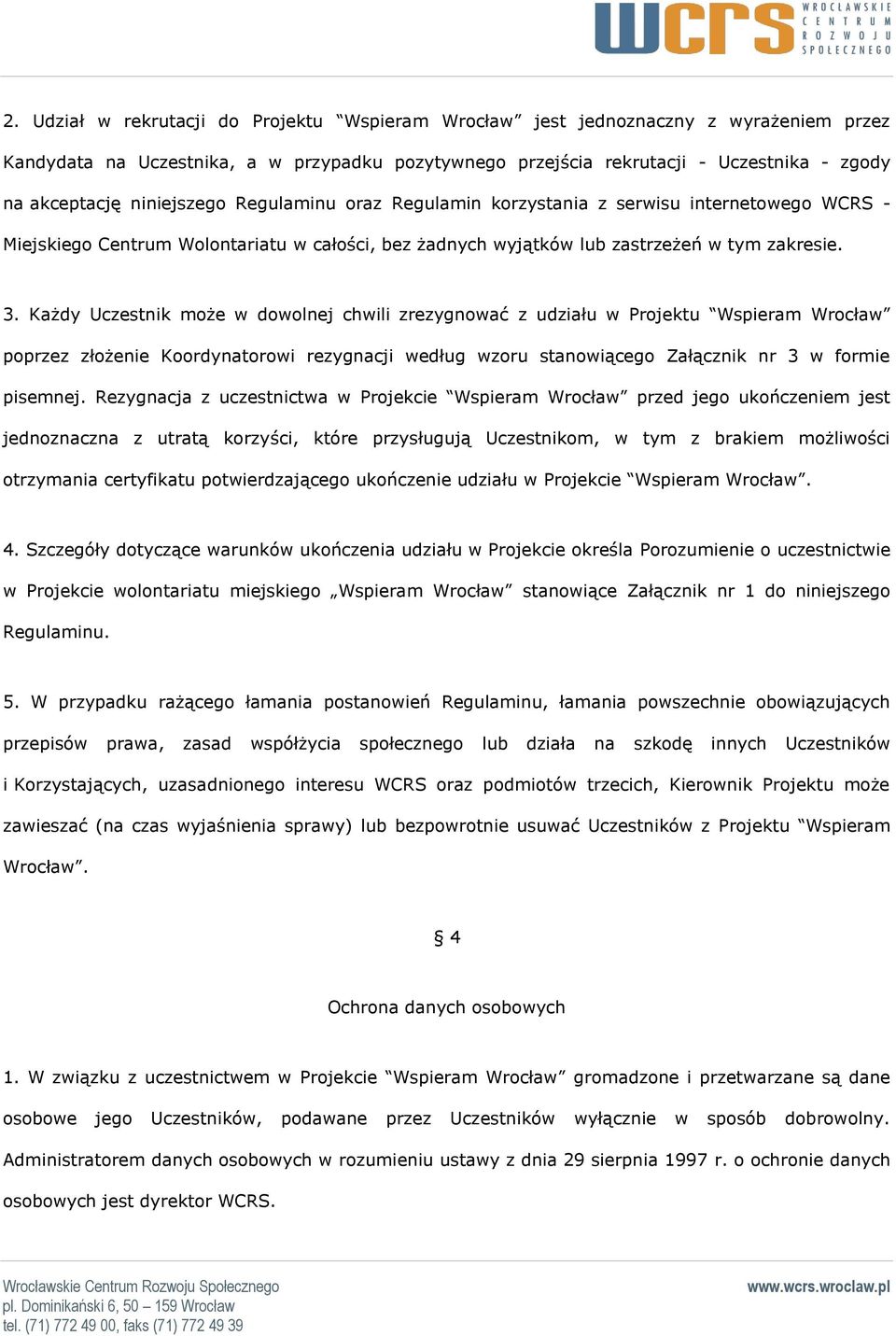 Każdy Uczestnik może w dowolnej chwili zrezygnować z udziału w Projektu Wspieram Wrocław poprzez złożenie Koordynatorowi rezygnacji według wzoru stanowiącego Załącznik nr 3 w formie pisemnej.