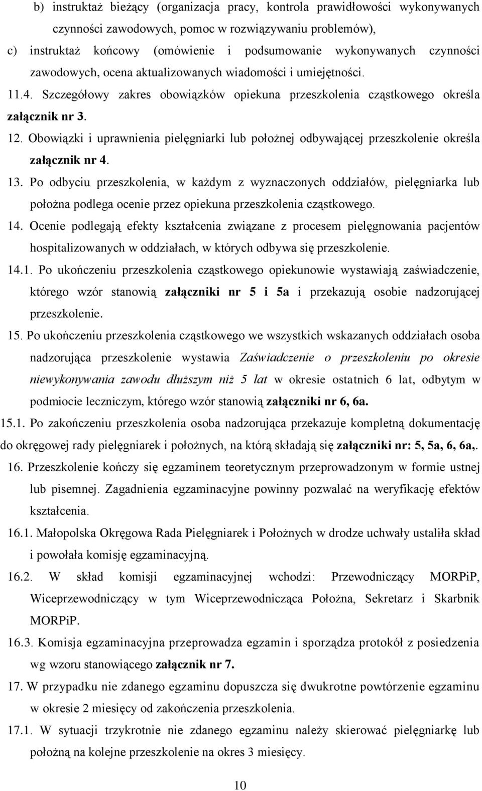 Obowiązki i uprawnienia pielęgniarki lub położnej odbywającej przeszkolenie określa załącznik nr 4. 13.