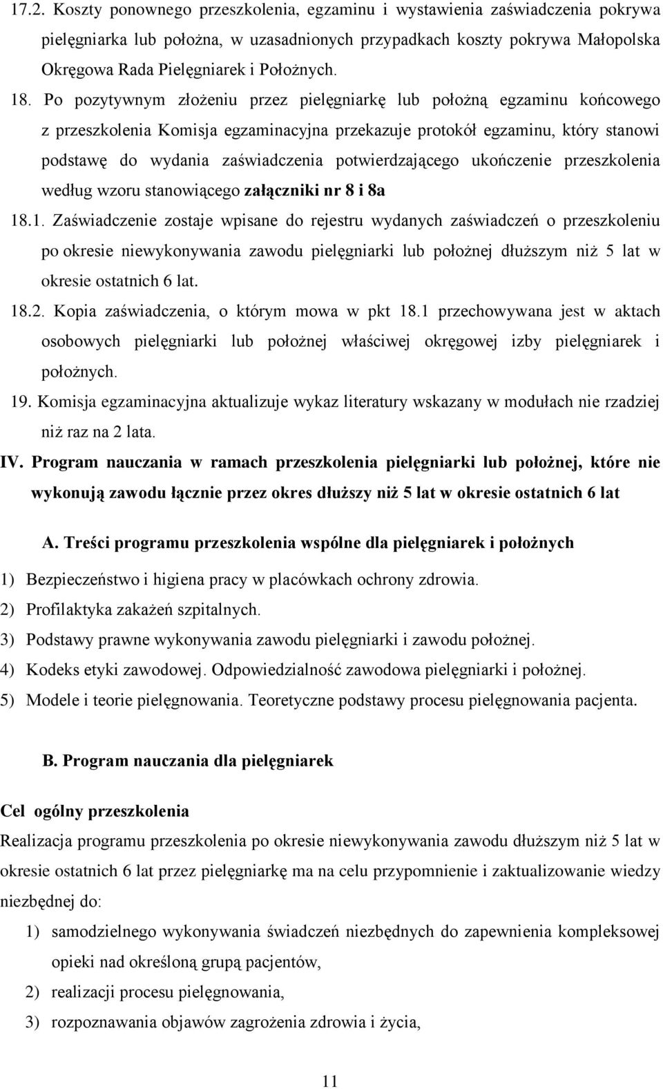 Po pozytywnym złożeniu przez pielęgniarkę lub położną egzaminu końcowego z przeszkolenia Komisja egzaminacyjna przekazuje protokół egzaminu, który stanowi podstawę do wydania zaświadczenia