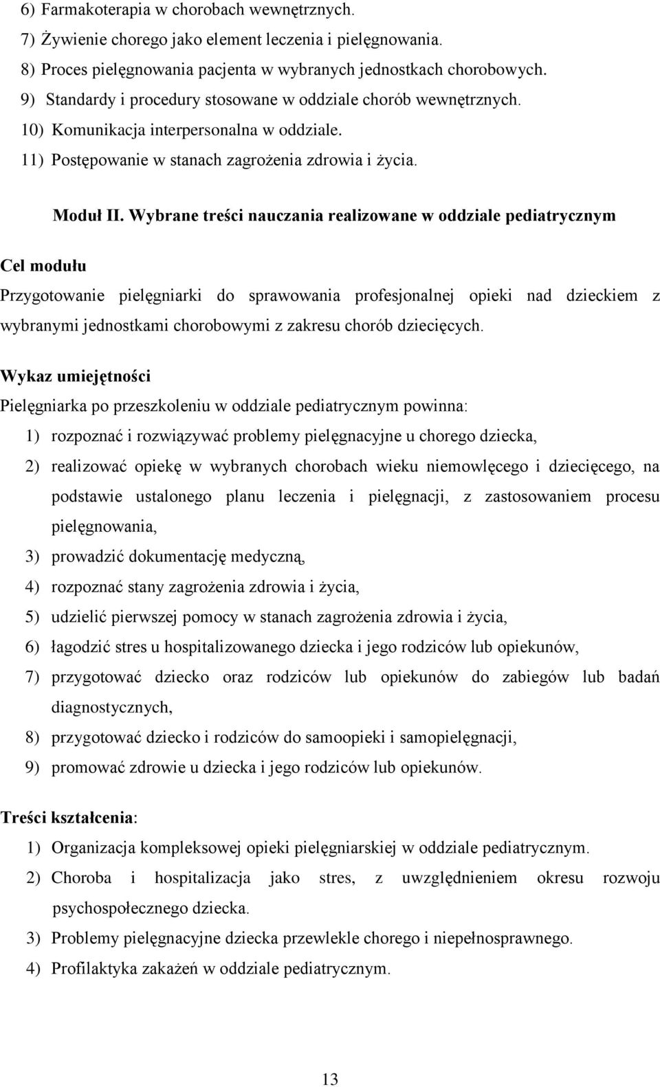 Wybrane treści nauczania realizowane w oddziale pediatrycznym Cel modułu Przygotowanie pielęgniarki do sprawowania profesjonalnej opieki nad dzieckiem z wybranymi jednostkami chorobowymi z zakresu