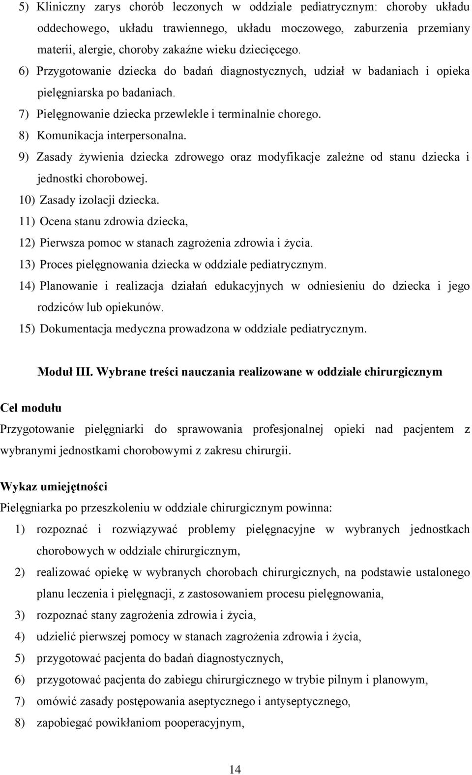 8) Komunikacja interpersonalna. 9) Zasady żywienia dziecka zdrowego oraz modyfikacje zależne od stanu dziecka i jednostki chorobowej. 10) Zasady izolacji dziecka.