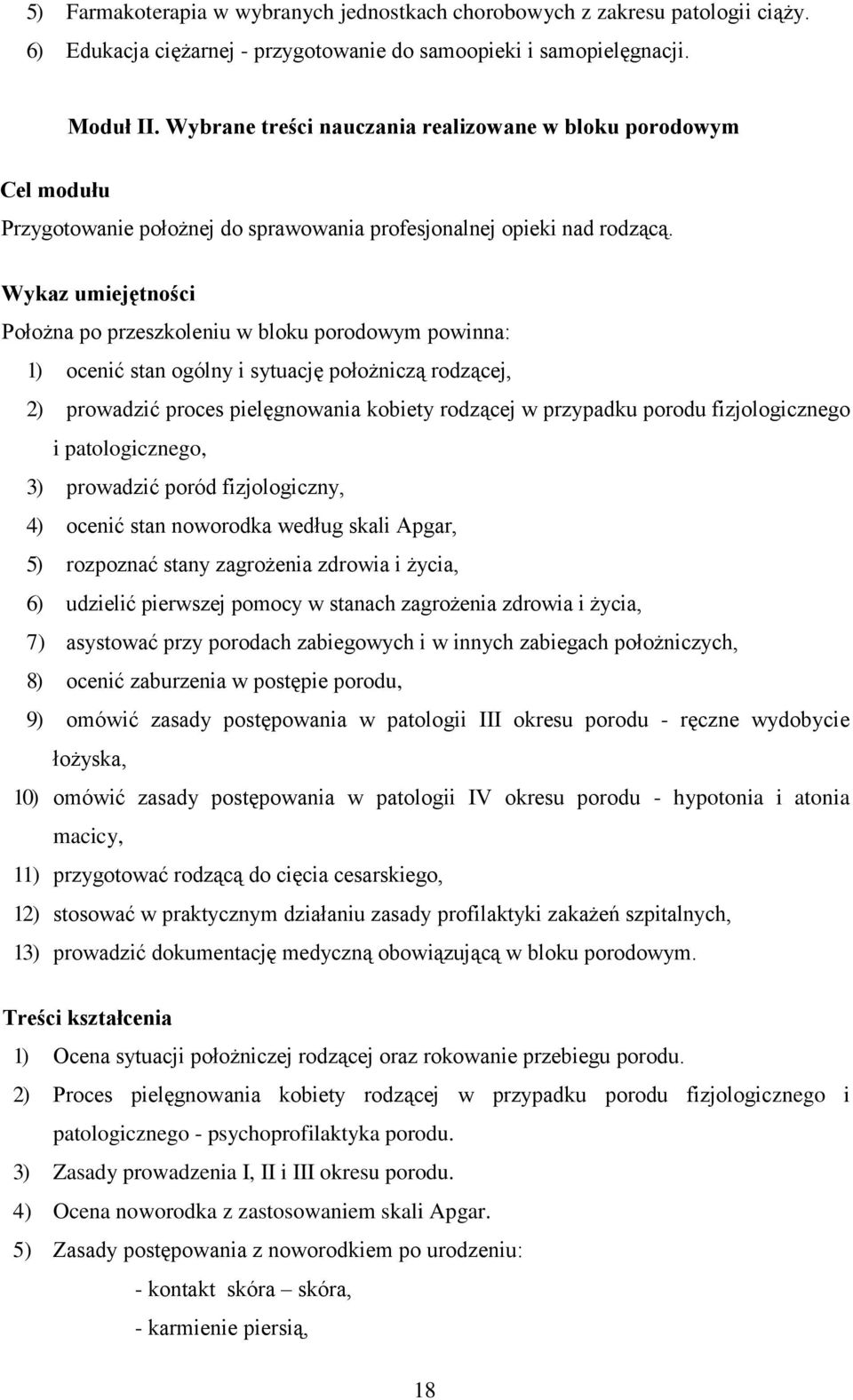 Wykaz umiejętności Położna po przeszkoleniu w bloku porodowym powinna: 1) ocenić stan ogólny i sytuację położniczą rodzącej, 2) prowadzić proces pielęgnowania kobiety rodzącej w przypadku porodu