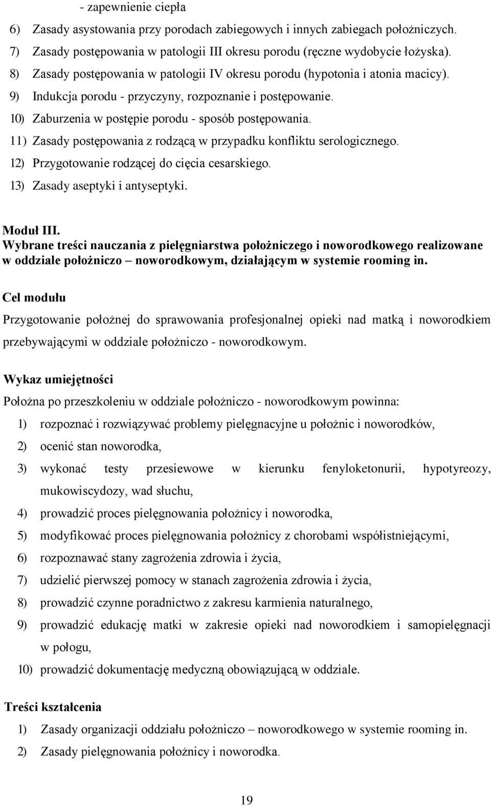 11) Zasady postępowania z rodzącą w przypadku konfliktu serologicznego. 12) Przygotowanie rodzącej do cięcia cesarskiego. 13) Zasady aseptyki i antyseptyki. Moduł III.