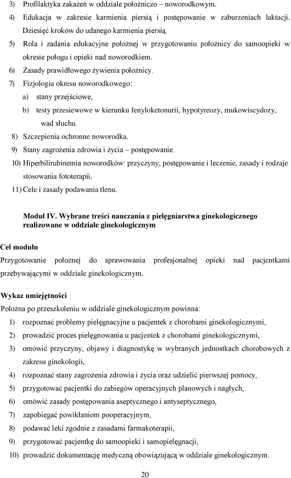 7) Fizjologia okresu noworodkowego: a) stany przejściowe, b) testy przesiewowe w kierunku fenyloketonurii, hypotyreozy, mukowiscydozy, wad słuchu. 8) Szczepienia ochronne noworodka.