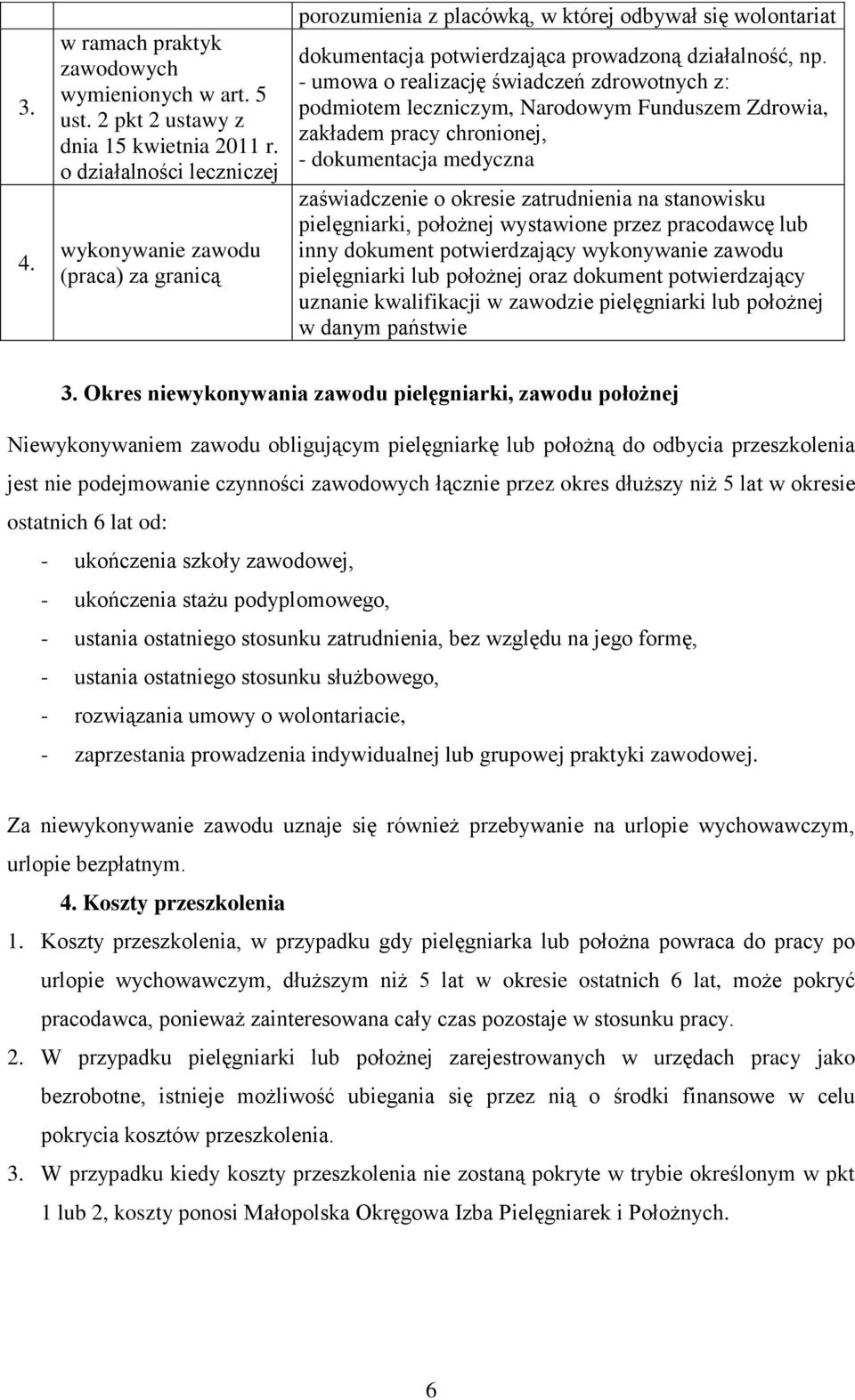 - umowa o realizację świadczeń zdrowotnych z: podmiotem leczniczym, Narodowym Funduszem Zdrowia, zakładem pracy chronionej, - dokumentacja medyczna zaświadczenie o okresie zatrudnienia na stanowisku