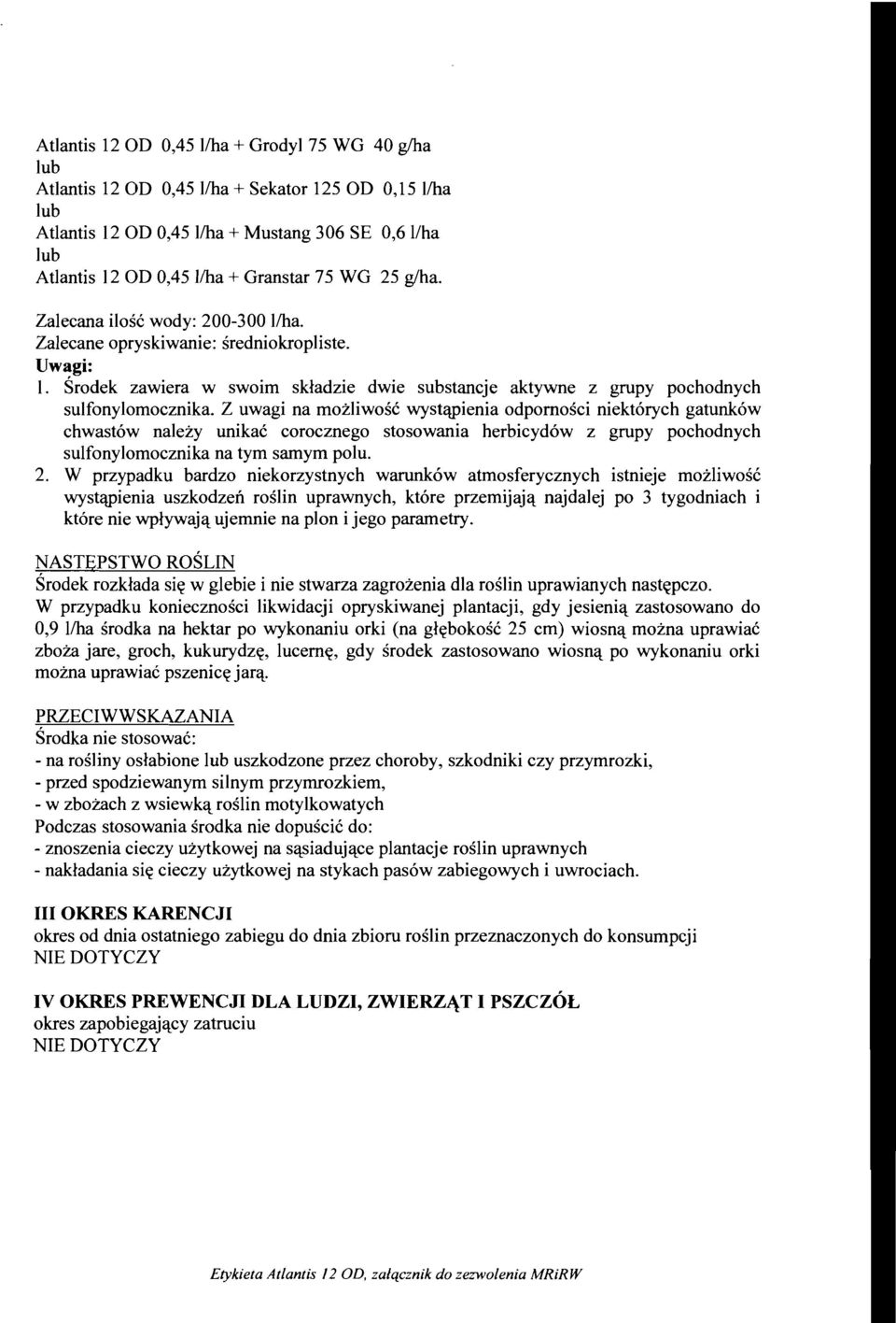Z uwagi na mozliwosc wystllljienia odpomosci niekt6rych gatunk6w chwast6w nalezy unikac corocznego stosowania herbicyd6w z grupy pochodnych sulfonylomocznika na tym samym polu. 2.