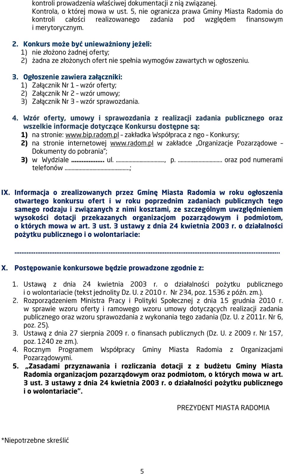 Konkurs może być unieważniony jeżeli: 1) nie złożono żadnej oferty; 2) żadna ze złożonych ofert nie spełnia wymogów zawartych w ogłoszeniu. 3.