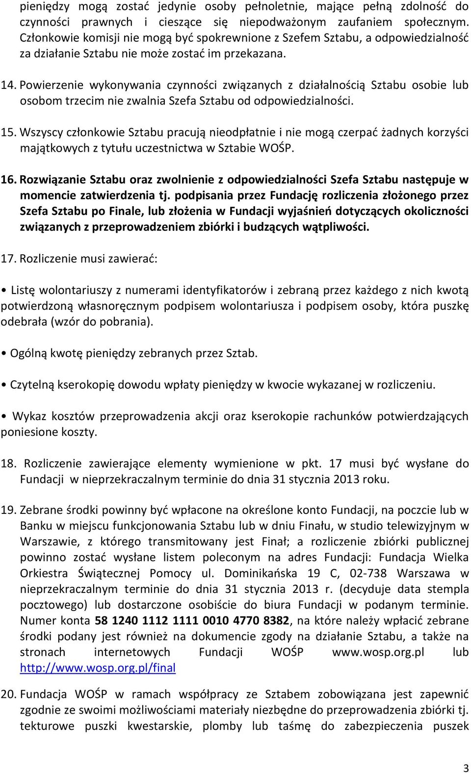 Powierzenie wykonywania czynności związanych z działalnością Sztabu osobie lub osobom trzecim nie zwalnia Szefa Sztabu od odpowiedzialności. 15.