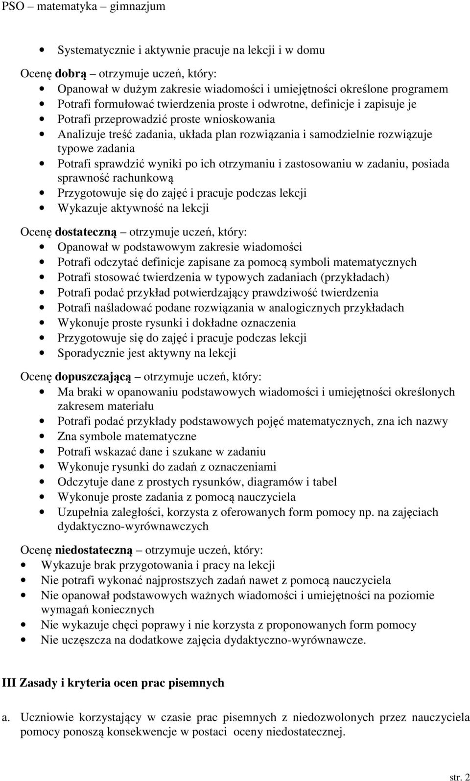 otrzymaniu i zastosowaniu w zadaniu, posiada sprawność rachunkową Przygotowuje się do zajęć i pracuje podczas lekcji Wykazuje aktywność na lekcji Ocenę dostateczną otrzymuje uczeń, który: Opanował w