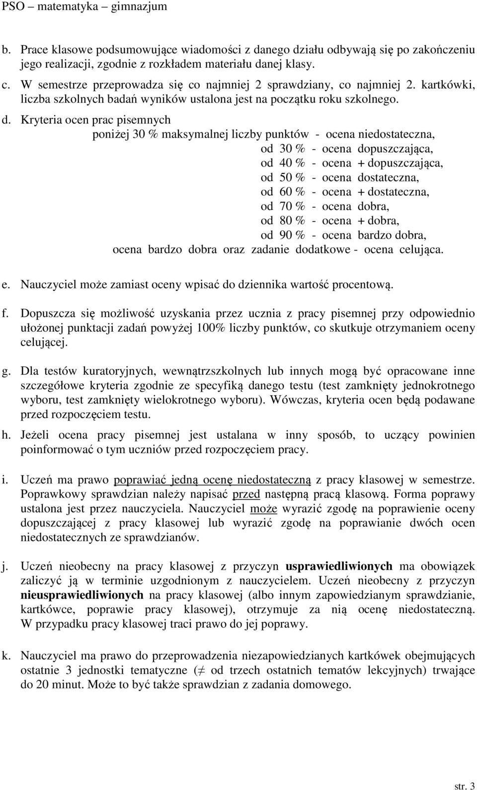 Kryteria ocen prac pisemnych poniżej 30 % maksymalnej liczby punktów - ocena niedostateczna, od 30 % - ocena dopuszczająca, od 40 % - ocena + dopuszczająca, od 50 % - ocena dostateczna, od 60 % -