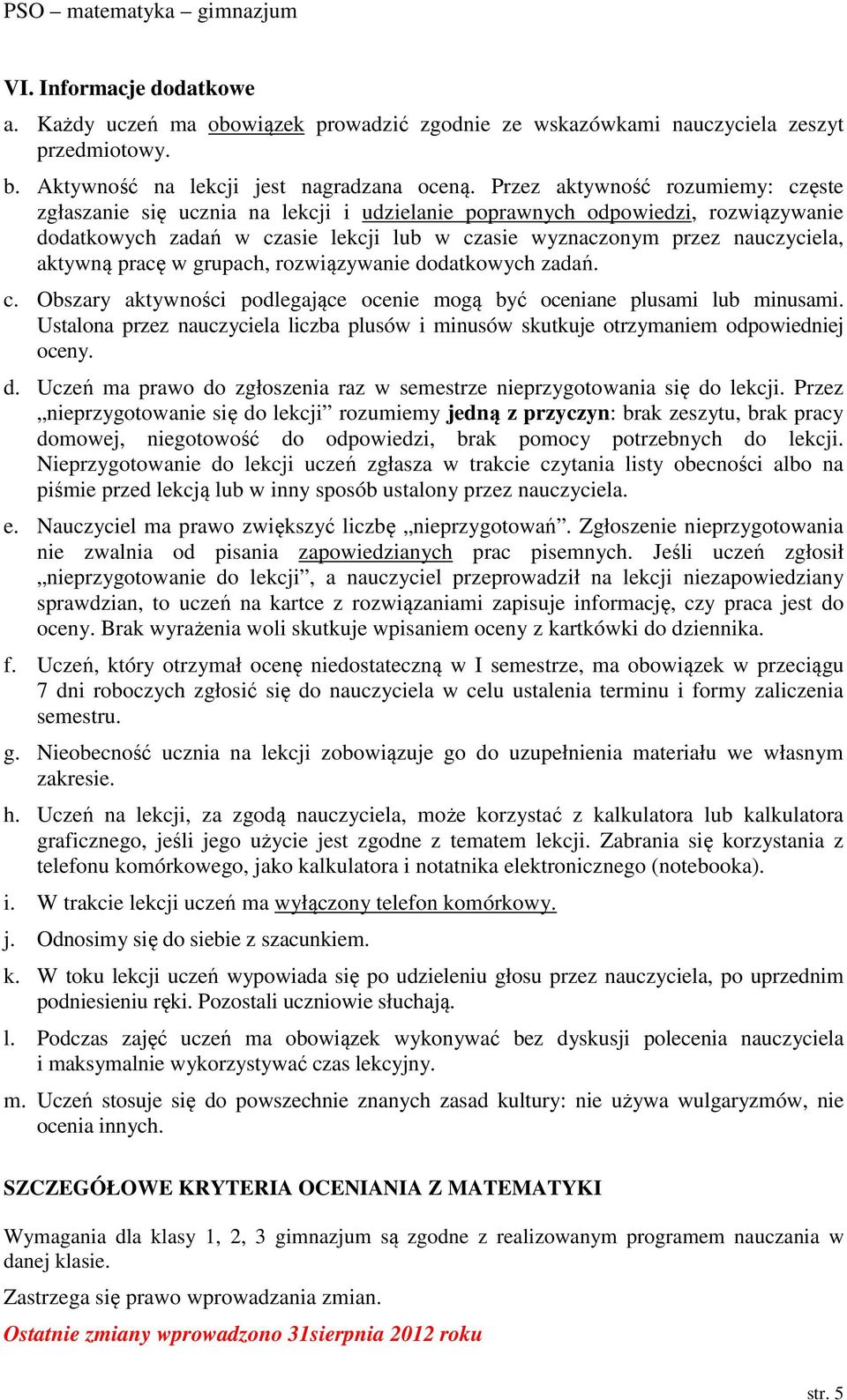 aktywną pracę w grupach, rozwiązywanie dodatkowych zadań. c. Obszary aktywności podlegające ocenie mogą być oceniane plusami lub minusami.