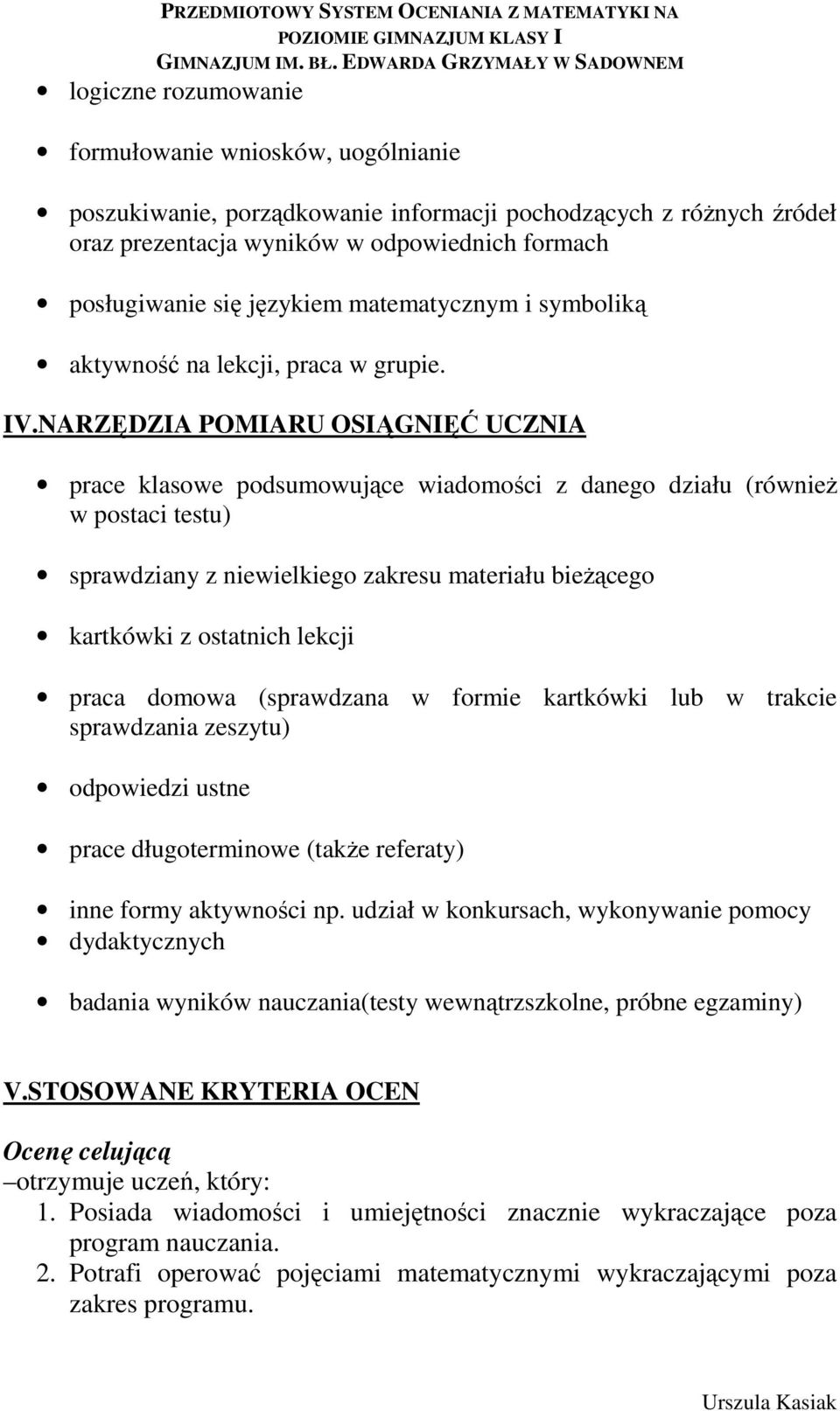 NARZĘDZIA POMIARU OSIĄGNIĘĆ UCZNIA prace klasowe podsumowujące wiadomości z danego działu (również w postaci testu) sprawdziany z niewielkiego zakresu materiału bieżącego kartkówki z ostatnich lekcji