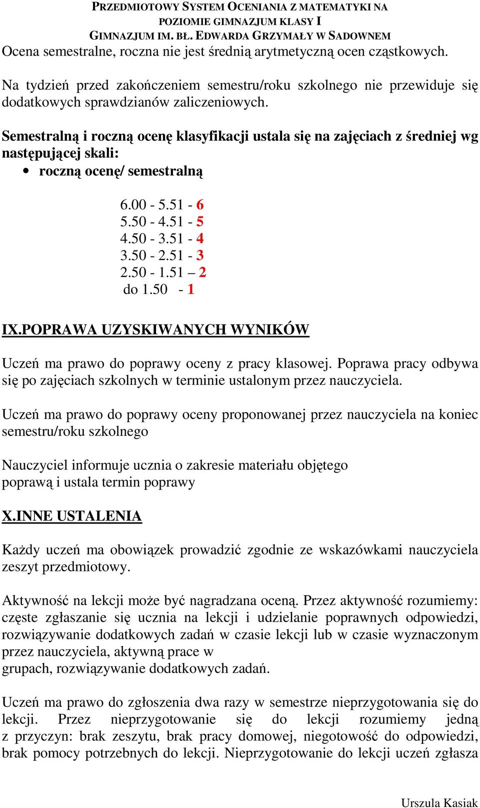 POPRAWA UZYSKIWANYCH WYNIKÓW Uczeń ma prawo do poprawy oceny z pracy klasowej. Poprawa pracy odbywa się po zajęciach szkolnych w terminie ustalonym przez nauczyciela.