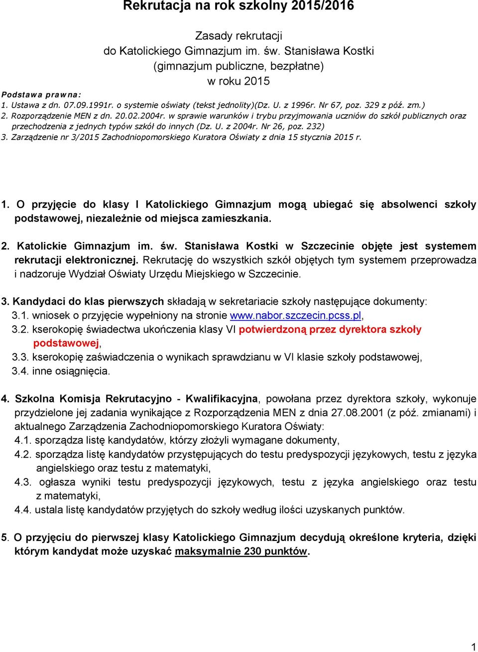 w sprawie warunków i trybu przyjmowania uczniów do szkół publicznych oraz przechodzenia z jednych typów szkół do innych (Dz. U. z 2004r. Nr 26, poz. 232) 3.