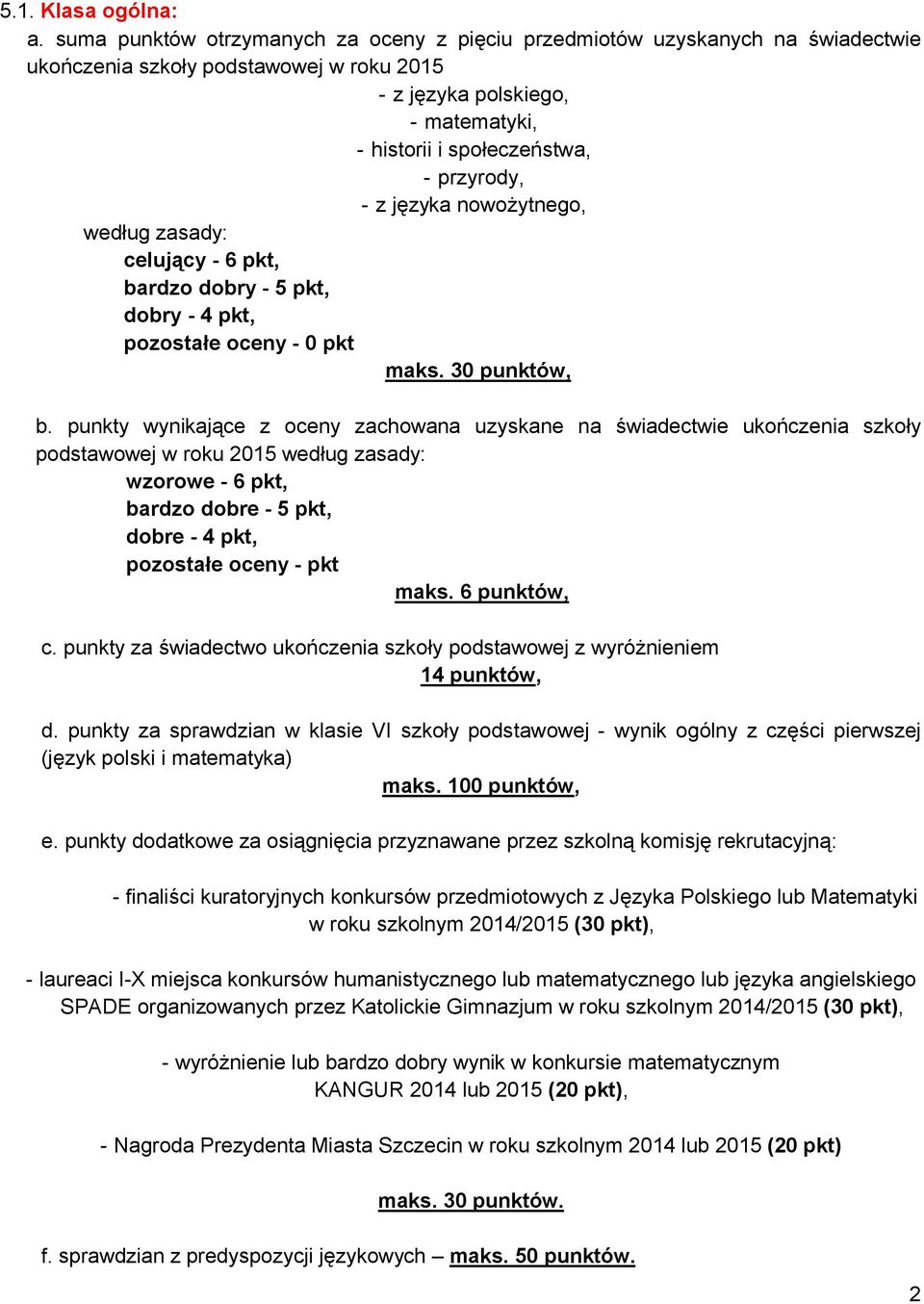 - z języka nowożytnego, według zasady: celujący - 6 pkt, bardzo dobry - 5 pkt, dobry - 4 pkt, pozostałe oceny - 0 pkt maks. 30 punktów, b.