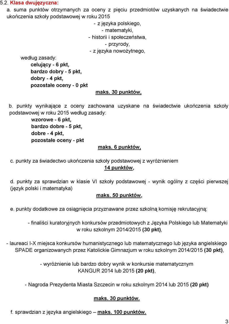 - z języka nowożytnego, według zasady: celujący - 6 pkt, bardzo dobry - 5 pkt, dobry - 4 pkt, pozostałe oceny - 0 pkt maks. 30 punktów, b.