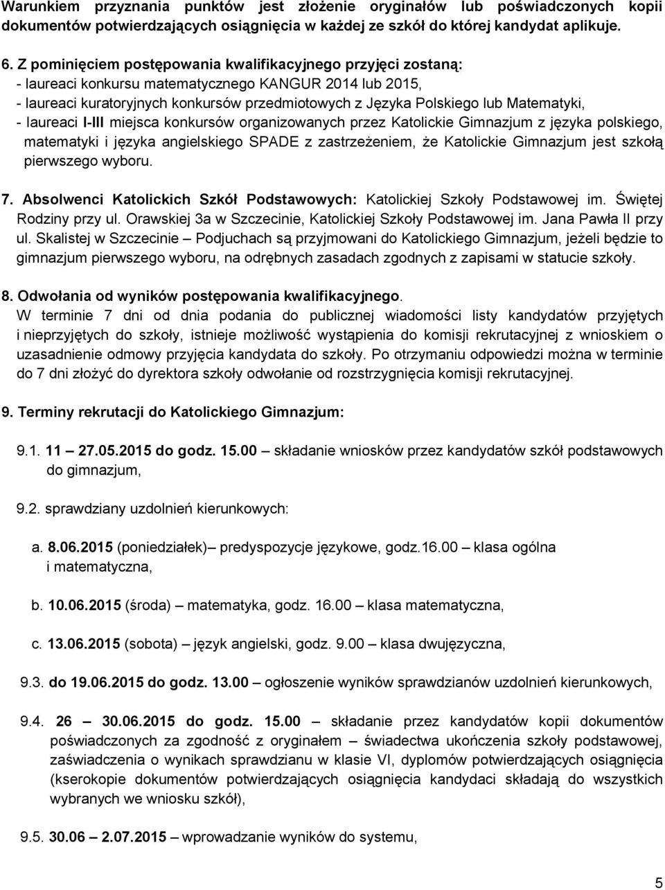 Matematyki, - laureaci I-III miejsca konkursów organizowanych przez Katolickie Gimnazjum z języka polskiego, matematyki i języka angielskiego SPADE z zastrzeżeniem, że Katolickie Gimnazjum jest