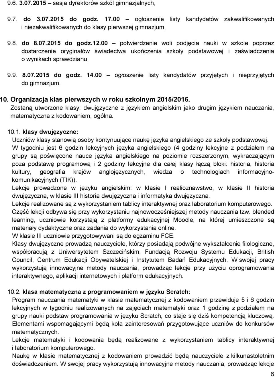 00 ogłoszenie listy kandydatów przyjętych i nieprzyjętych do gimnazjum. 10. Organizacja klas pierwszych w roku szkolnym 2015/2016.