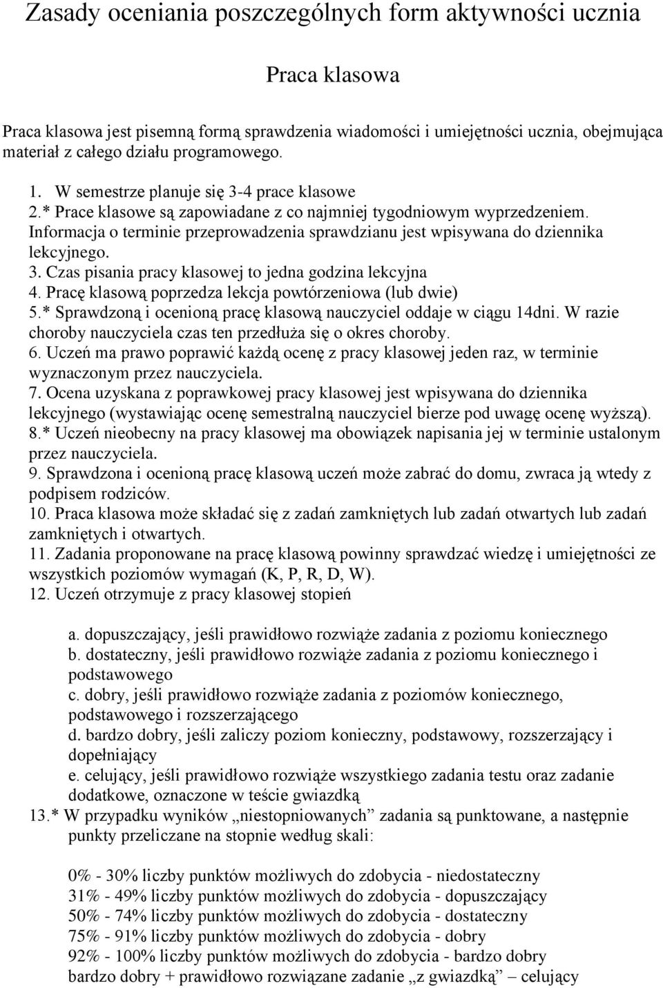 Informacja o terminie przeprowadzenia sprawdzianu jest wpisywana do dziennika lekcyjnego. 3. Czas pisania pracy klasowej to jedna godzina lekcyjna 4.